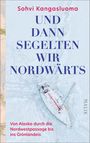 Buchcover: "Sohvi Kangasluoma: Und dann segelten wir nordwärts. Von Alaska durch die Nordwestpassage bis ins Grönlandeis."