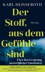 "KARL DEISSEROTH Der Stoff, aus dem Gefühle sind. Über den Ursprung menschlicher Emotionen. Nobelpreis für Medizin."
