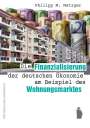 Philipp Metzger: Die Finanzialisierung der deutschen Ökonomie am Beispiel des Wohnungsmarktes, Buch