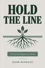 „HOLD THE LINE“ oben, darunter eine stilisierte Pflanze mit Wurzeln. „A Practical Regulation Guide“ darunter. Caleb Ashworth.