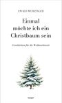 Titel: "Einmal möchte ich ein Christbaum sein", darunter ein Bild eines schneebedeckten Tannenbaums. Autor: Ewald Wurzinger.
