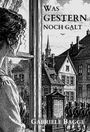 "Was gestern noch galt" oben, "Gabriele Bagge" unten. Illustration: Frau am Fenster, Blick auf historische Stadt und Soldaten.