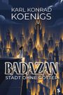 Text: "Karl Konrad Koenigs", "BADAZAN", "Stadt ohne Götter". Illustration einer leuchtenden Stadt bei Nacht. Silhouette einer Frau im Vordergrund.