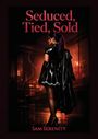 Text: "Seduced, Tied, Sold" und "Sam Serenity". Frau in schwarzem Lack-Outfit in einem düsteren, rot beleuchteten Raum.