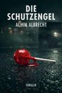 "Die Schutzengel. Achim Albrecht. Thriller." Ein roter Lutscher liegt auf nassem Asphalt, dahinter ein verschwommenes Auto.