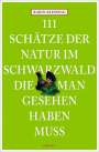 Karin Blessing: 111 Schätze der Natur im Schwarzwald, die man gesehen haben muss, Buch