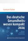 Guntram Fischer: Das deutsche Gesundheitswesen kompakt 2024, Buch