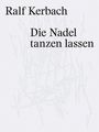 Text: "Ralf Kerbach, Die Nadel tanzen lassen". Hintergrund: Abstrakte Linien, helle Farben.