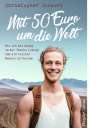 Christopher Schacht: Mit 50 Euro um die Welt - Wie ich mit wenig in der Tasche loszog und als reicher Mensch zurückkam, Buch