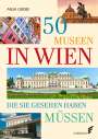 Anja Grebe: 50 Museen in Wien, die Sie gesehen haben müssen, Buch