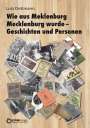 Lutz Dettmann: Wie aus Meklenburg Mecklenburg wurde - Geschichten und Personen, Buch