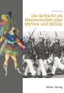 Martin Kutz: Die Schlacht als Männerballett oder Mythos und Militär, Buch