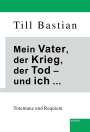 Till Bastian: Mein Vater, der Krieg, der Tod - und ich ..., Buch