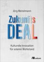 Text: "Jörg Metelmann, ZukunftsDEAL, Kulturelle Innovation für solaren Wohlstand." Stilvoller, moderner Buchumschlag.