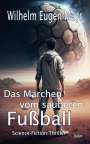 Wilhelm Eugen Mayr: Das Märchen vom sauberen Fußball - Science-Fiction-Thriller, Buch