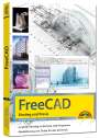 Werner Sommer: FreeCAD - 3D Modellierung, Architektur, Mechanik - Einstieg und Praxis - Viele praktische Beispiele - komplett in Farbe, Buch