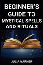 Julia Warner: Beginner's Guide To Mystical Spells And Rituals, Buch