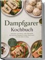 "Dampfgarer Kochbuch. Schonend, aromatisch, voller Nährstoffe. Inkl. Bao & Teigtaschen, Joghurt, Saucen, Menüs & Meal Prep."  
Drei Teller mit Dampfnudeln, Fisch und Gemüse.