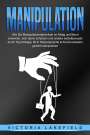 Victoria Lakefield: MANIPULATION: Wie Sie Manipulationstechniken im Alltag und Beruf erkennen, sich davor schützen und andere selbstbewusst durch Psychologie, NLP, Körpersprache & Kommunikation gezielt manipulieren, Buch