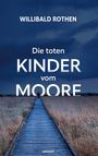 Willibald Rothen: Die toten Kinder vom Moore, Buch