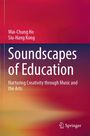 "Soundscapes of Education: Nurturing Creativity through Music and the Arts." Autoren: Wai-Chung Ho, Siu-Hang Kong. Farbiges Design.
