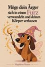 Magdalena Mauser: Möge Sich Dein Ärger In Einen Furz Verwandeln Und Deinen Körper Verlassen, Buch