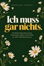 Magdalena Albrecht: ICH MUSS GAR NICHTS - Der Befreiungsschlag aus den Erwartungen anderer und der Weg zur echten Selbstbestimmung, Buch
