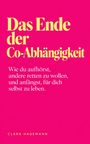 DAS ENDE DER CO-ABHÄNGIGKEIT - Wie du aufhörst, andere retten zu wollen, und anfängst, für dich selbst zu leben., Buch