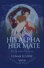 "His Alpha Her Mate", "By: Scarlet Loom", "Lunar Eclipse Saga 1". Illustration: Zwei Personen, Wolf, Vollmond.