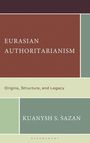 "EURASIAN AUTHORITARIANISM: Origins, Structure, and Legacy" von KUANYSH S. SAZAN; schlichte, klare Buchcovergestaltung.