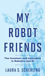 „MY ROBOT FRIENDS“; darunter „The Inventors and Innovators in Robotics and AI“; Laura S. Scherling; blaue Polygonfigur.
