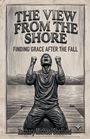 „THE VIEW FROM THE SHORE“, „FINDING GRACE AFTER THE FALL“. Illustration: Mann kniet schreiend auf Steg, Arme erhoben.