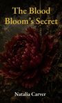 Text: "The Blood Bloom's Secret" und "Natalia Carver". Eine große dunkelrote Blume vor einem düsteren Hintergrund.