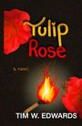 "Tulip Rose", "a novel", "TIM W. EDWARDS". Eine brennende Streichholzflamme und rote Rosenblätter im Hintergrund.