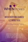 WHEN STORIES VOL 4, WHEN EVERYTHING CHANGED: I LET MYSELF HEAL, 17 True Stories of Life, Loss and the Power of Speaking Up.