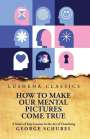 George Schubel: How to Make Our Mental Pictures Come True A Series of Easy Lessons in the Art of Visualizing, Buch