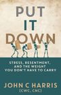 PUT IT DOWN. Stress, Resentment, and the Weight You Don’t Have to Carry. JOHN C HARRIS. Illustration: Figuren mit Boxen.