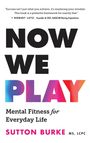 "NOW WE PLAY" in großer Schrift. Darunter "Mental Fitness for Everyday Life" und "SUTTON BURKE MS, LCPC". Farbverlauf im Wort "PLAY".