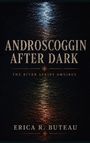 Text: "Androscoggin After Dark: The River Series Omnibus" von Erica R. Buteau. Dunkle Wasseroberfläche mit Reflexionen.