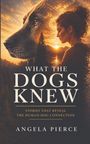 „WHAT THE DOGS KNEW: STORIES THAT REVEAL THE HUMAN-DOG CONNECTION“ von Angela Pierce. Eine Frau und ein Hund überlappt.