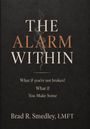"The Alarm Within. What if you're not broken? What if You Make Sense. Brad R. Smedley, LMFT." Schwarzer Hintergrund.