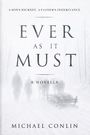 Text: "A Son's Journey. A Father's Inheritance. Ever As It Must. A Novella. Michael Conlin." Hintergrund zeigt verschneiten Waldweg.