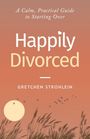 **Text:** A Calm, Practical Guide to Starting Over. Happily Divorced. Gretchen Strohlein.  
Im Hintergrund ein Sonnenuntergang mit Vögeln.